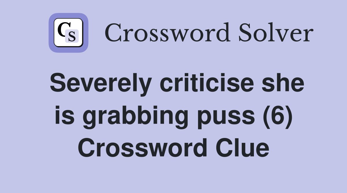 Severely criticise she is grabbing puss (6) Crossword Clue