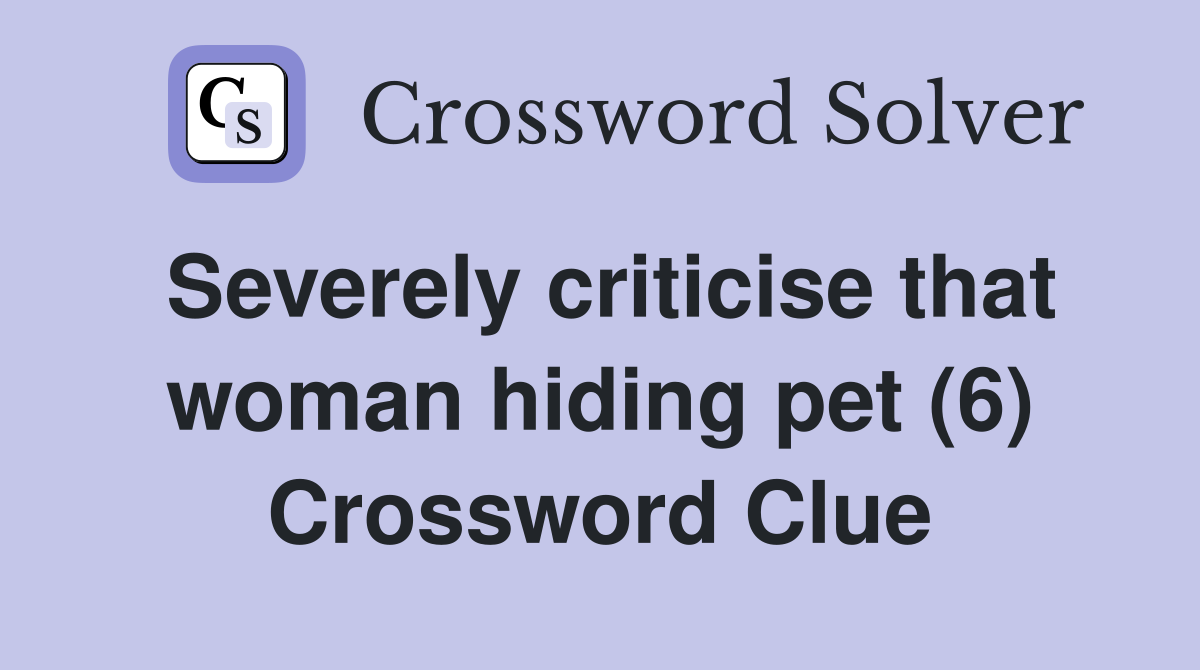 Severely criticise that woman hiding pet (6) Crossword Clue