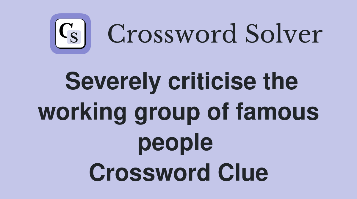 Severely criticise the working group of famous people  Crossword Clue