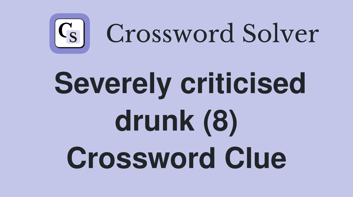 Severely criticised drunk (8) Crossword Clue