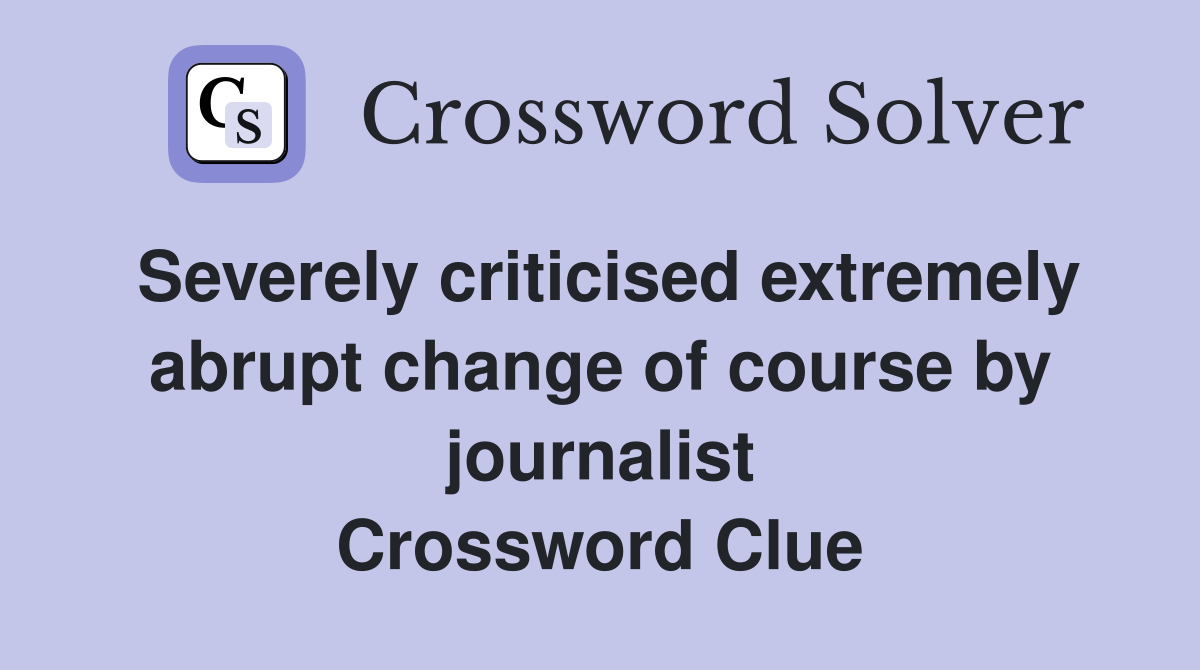 Severely criticised extremely abrupt change of course by journalist Crossword Clue