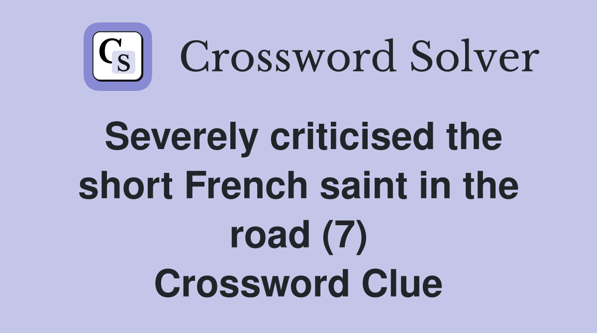 Severely criticised the short French saint in the road (7) Crossword Clue