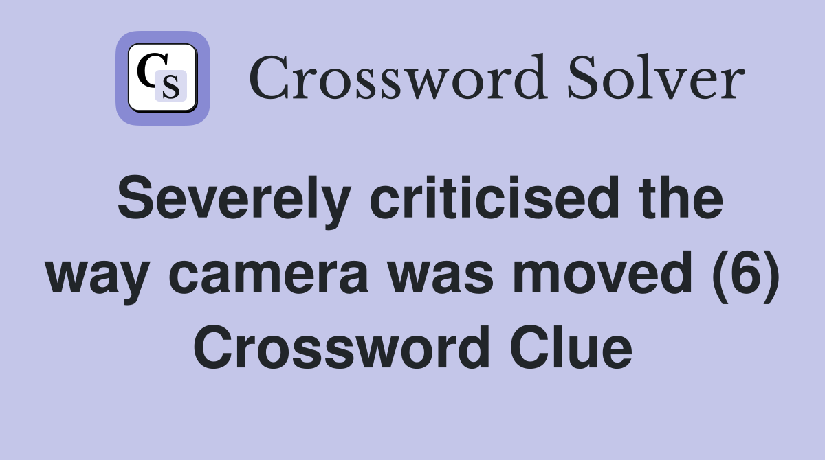 Severely criticised the way camera was moved (6) Crossword Clue