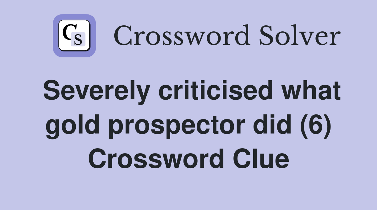 Severely criticised what gold prospector did (6) Crossword Clue