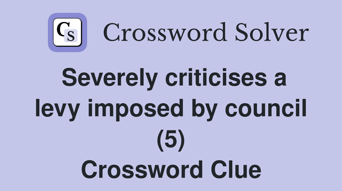 Severely criticises a levy imposed by council (5) Crossword Clue