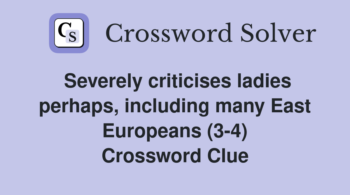 Severely criticises ladies perhaps, including many East Europeans (3-4) Crossword Clue