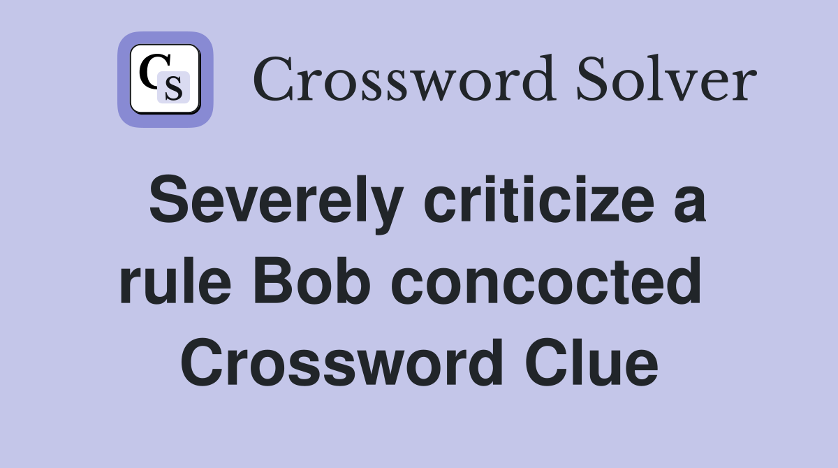 Severely criticize a rule Bob concocted  Crossword Clue