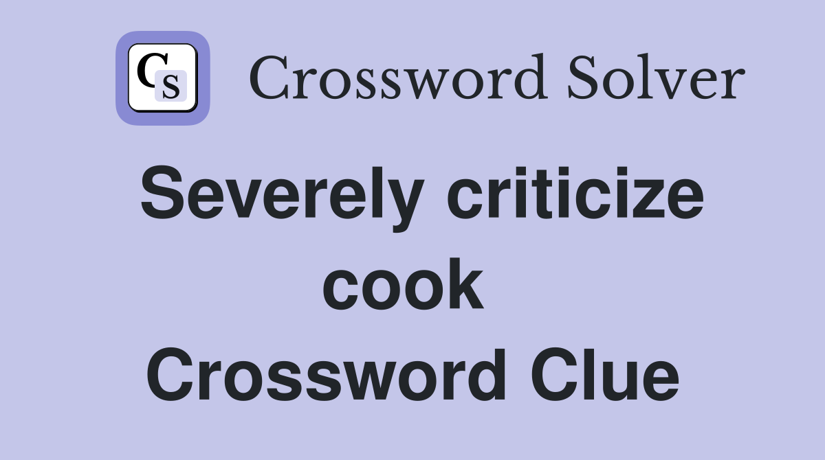 Severely criticize cook  Crossword Clue