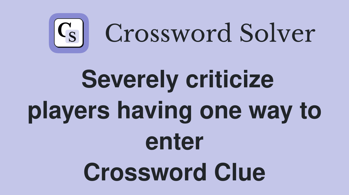 Severely criticize players having one way to enter Crossword Clue