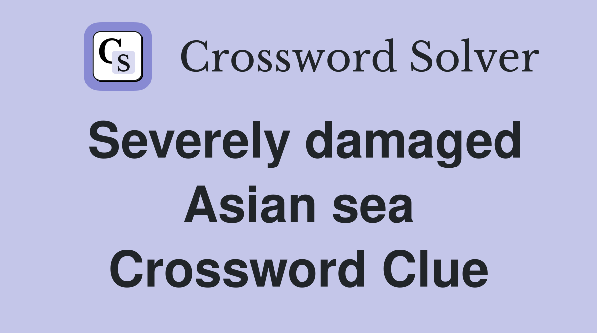 Severely damaged Asian sea Crossword Clue