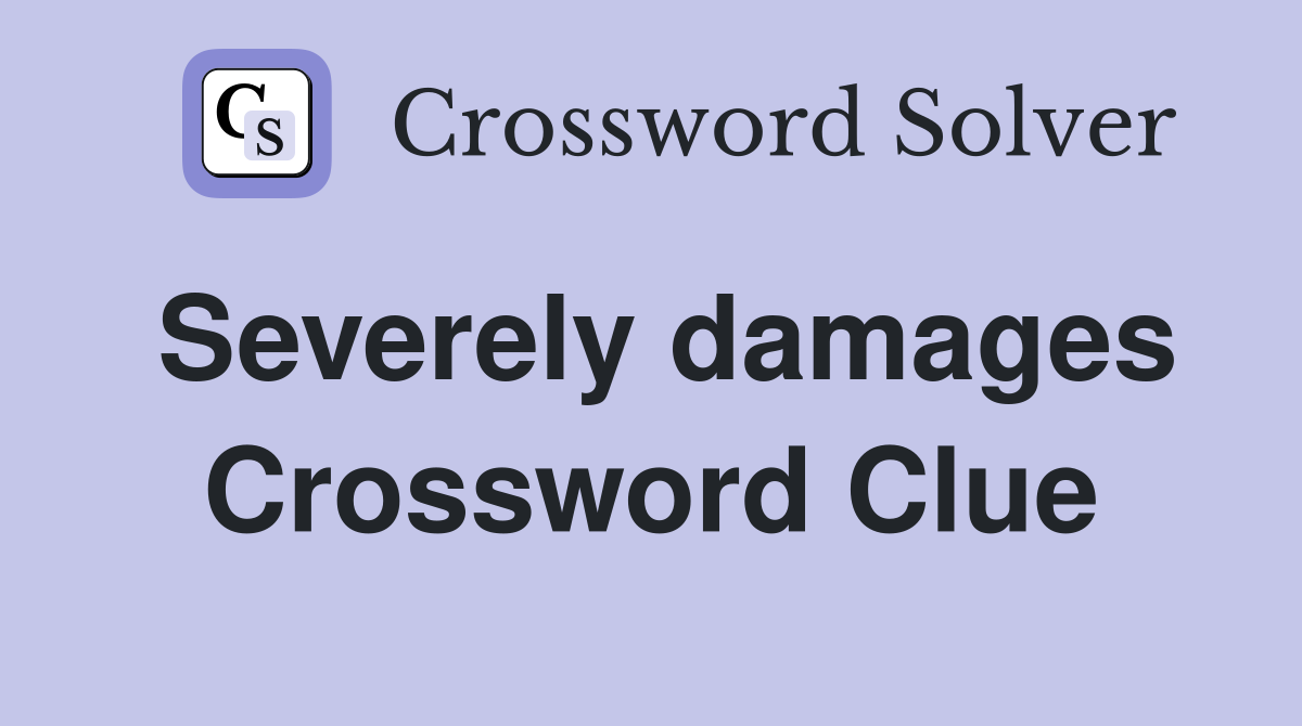 Severely damages Crossword Clue