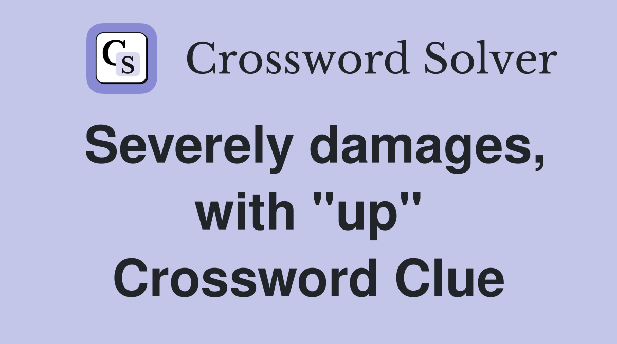 Severely damages, with "up" Crossword Clue
