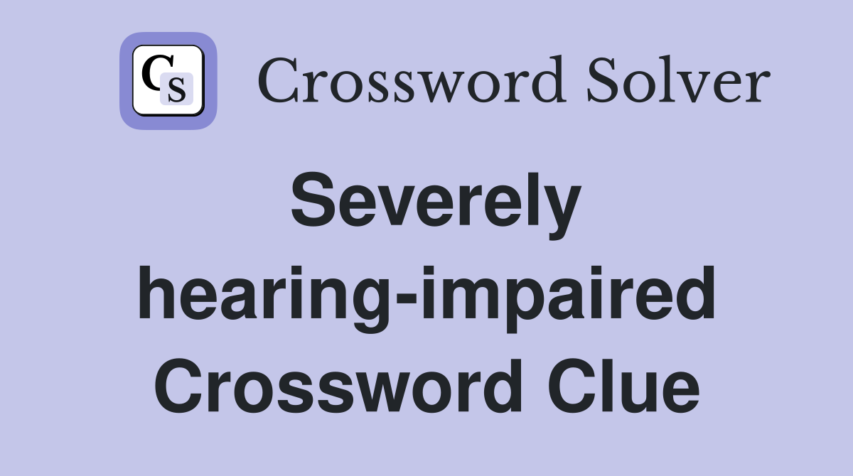 Severely hearing-impaired Crossword Clue