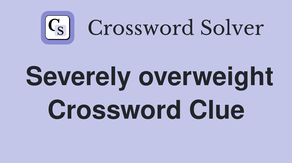 Severely overweight Crossword Clue