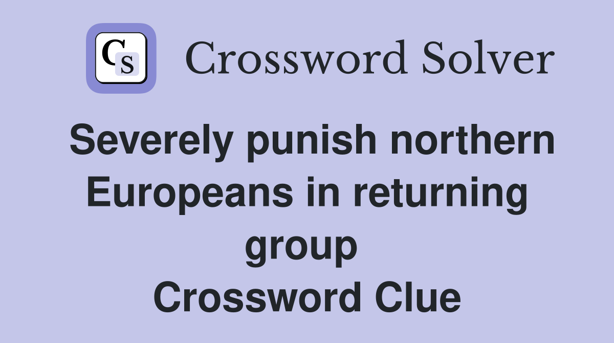 Severely punish northern Europeans in returning group  Crossword Clue