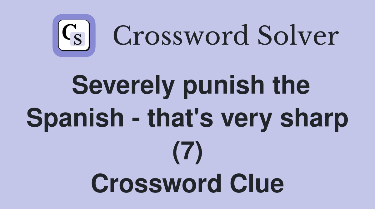 Severely punish the Spanish - that's very sharp (7) Crossword Clue
