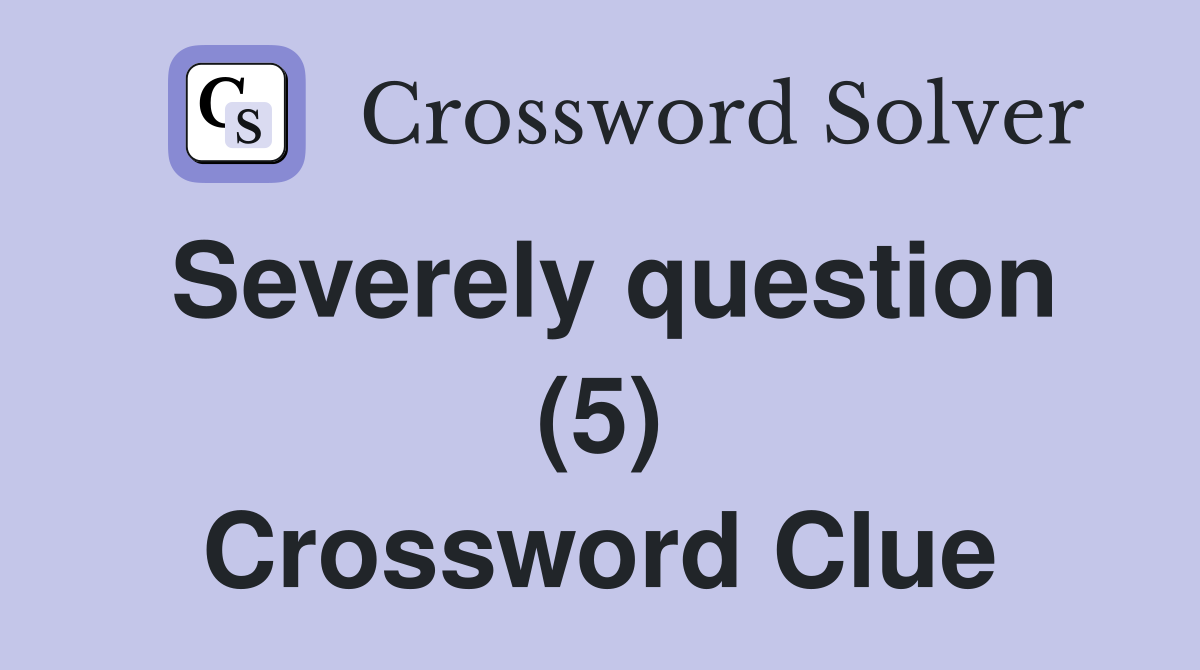 Severely question (5) Crossword Clue