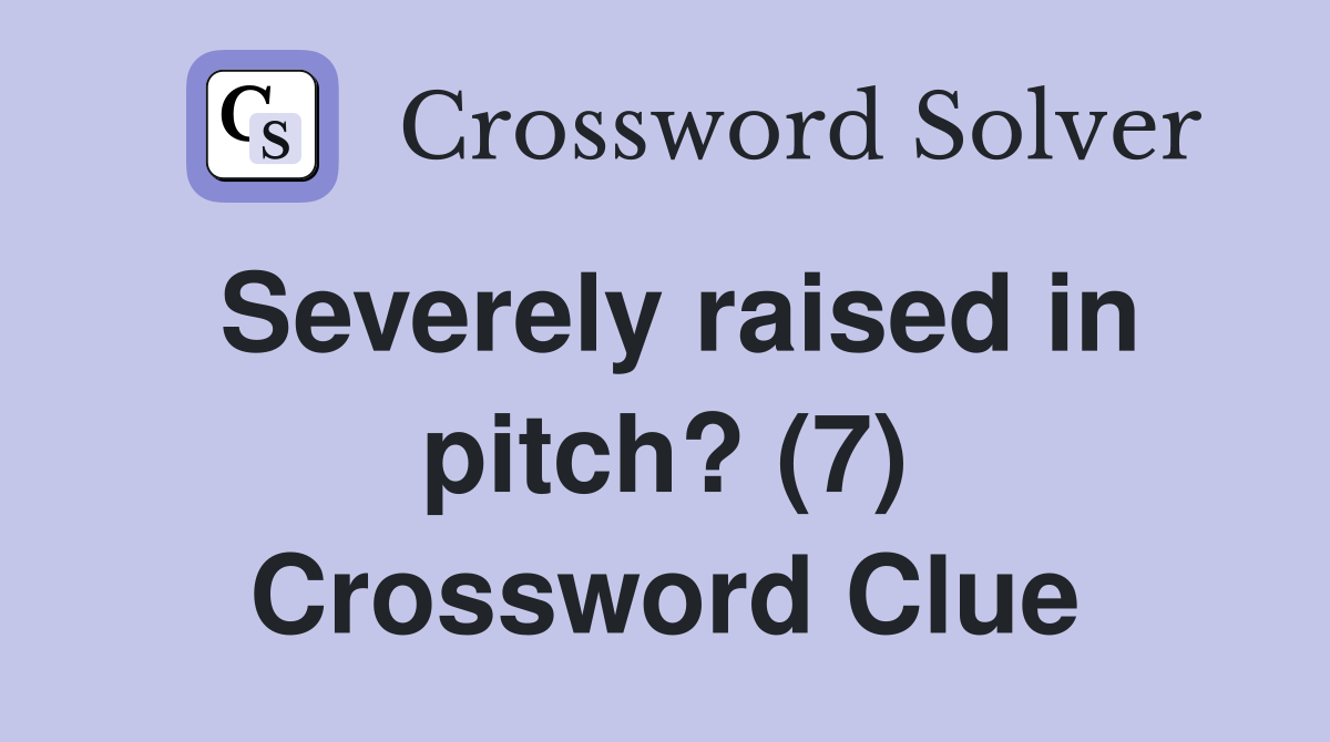 Severely raised in pitch? (7) Crossword Clue