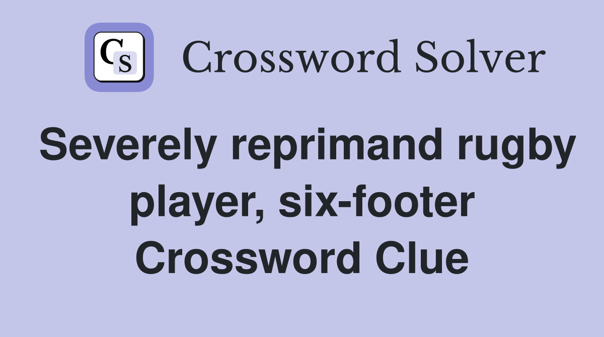 Severely reprimand rugby player, six-footer Crossword Clue