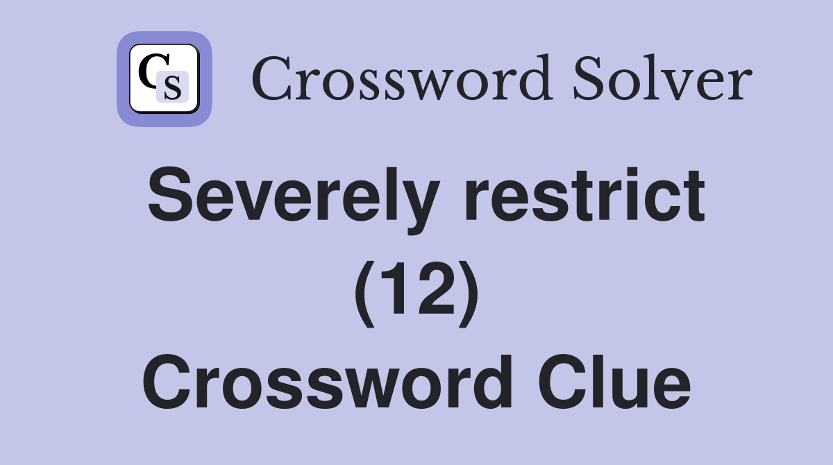 Severely restrict (12) Crossword Clue
