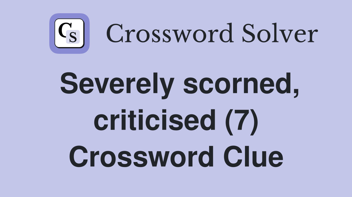 Severely scorned, criticised (7) Crossword Clue