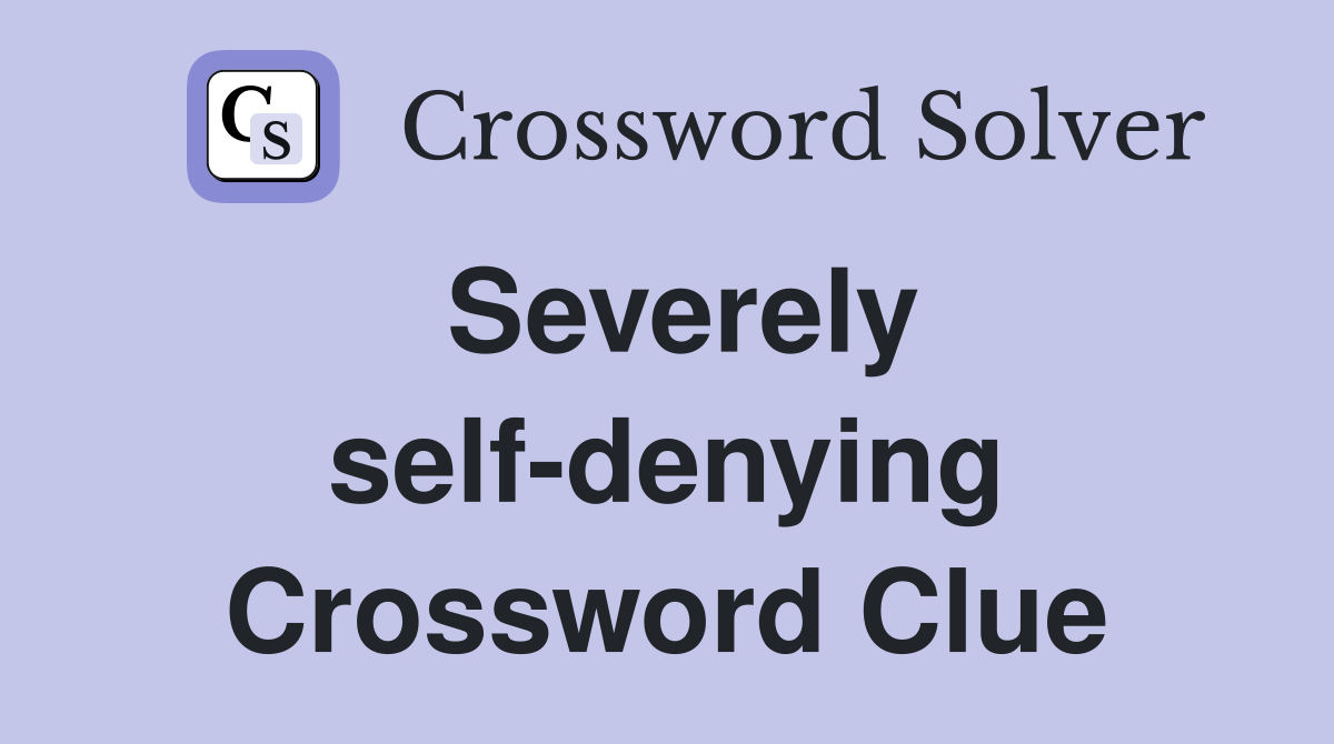 Severely self-denying Crossword Clue