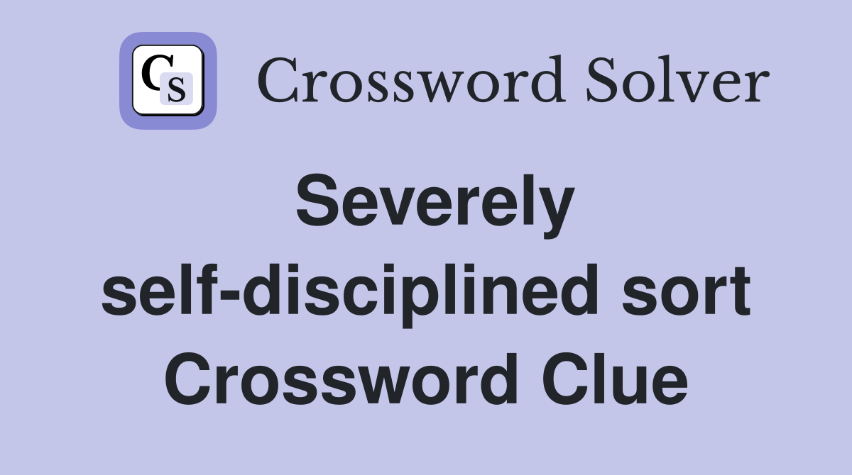 Severely self-disciplined sort Crossword Clue