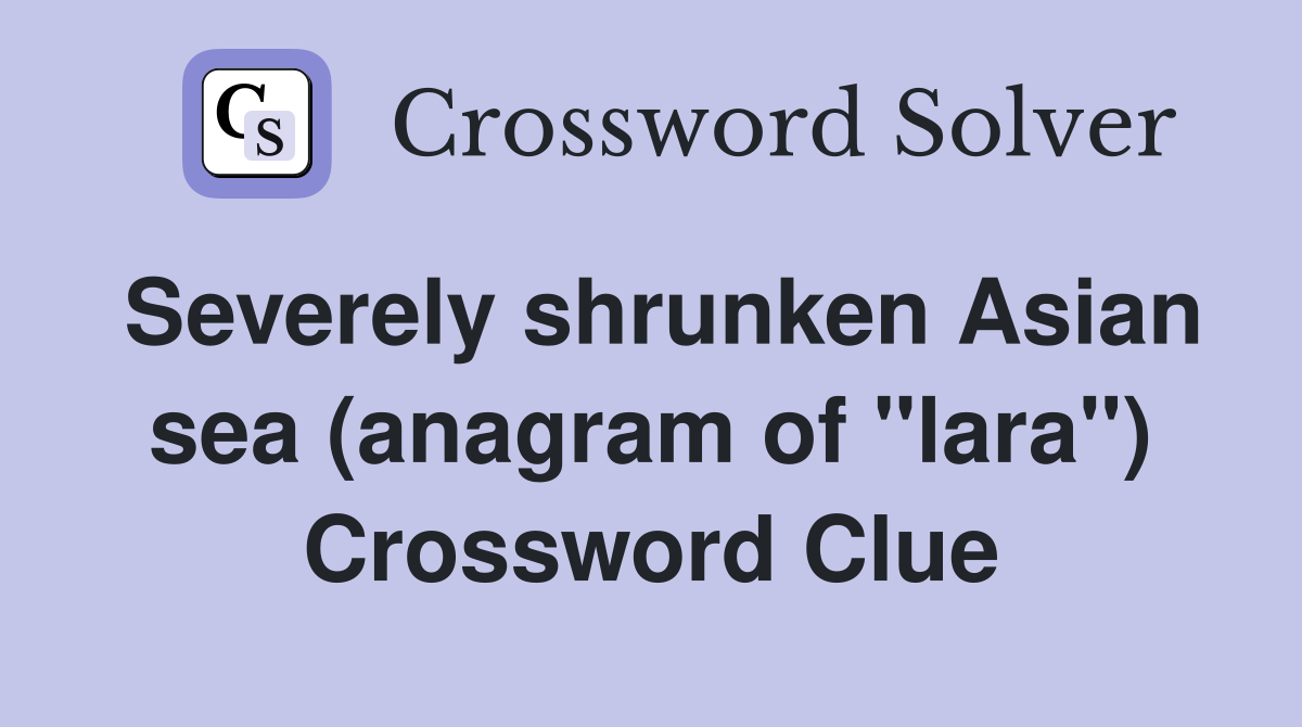 Severely shrunken Asian sea (anagram of "lara") Crossword Clue