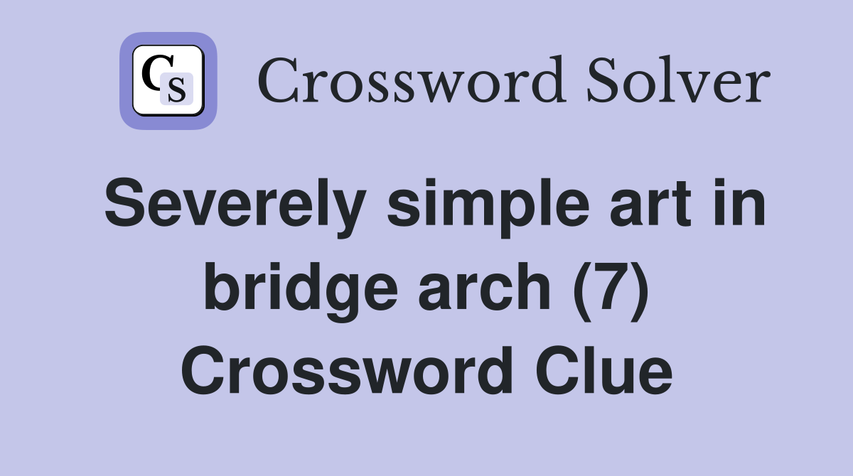 Severely simple art in bridge arch (7) Crossword Clue