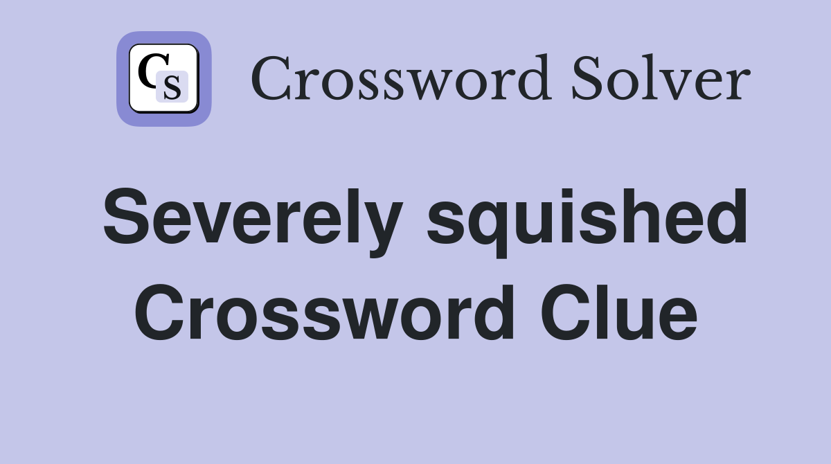 Severely squished Crossword Clue