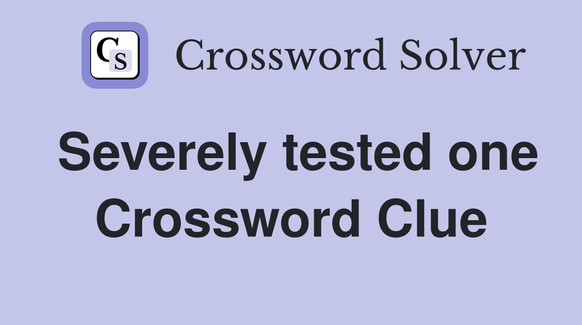 Severely tested one Crossword Clue