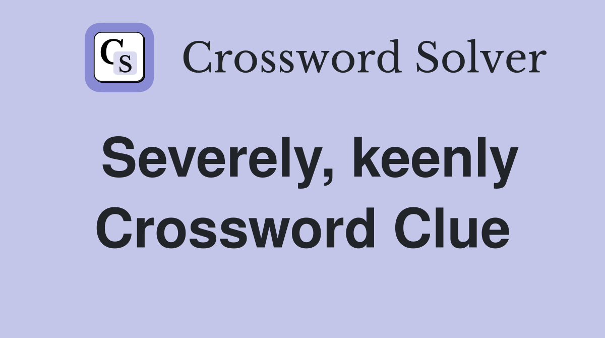 Severely, keenly Crossword Clue