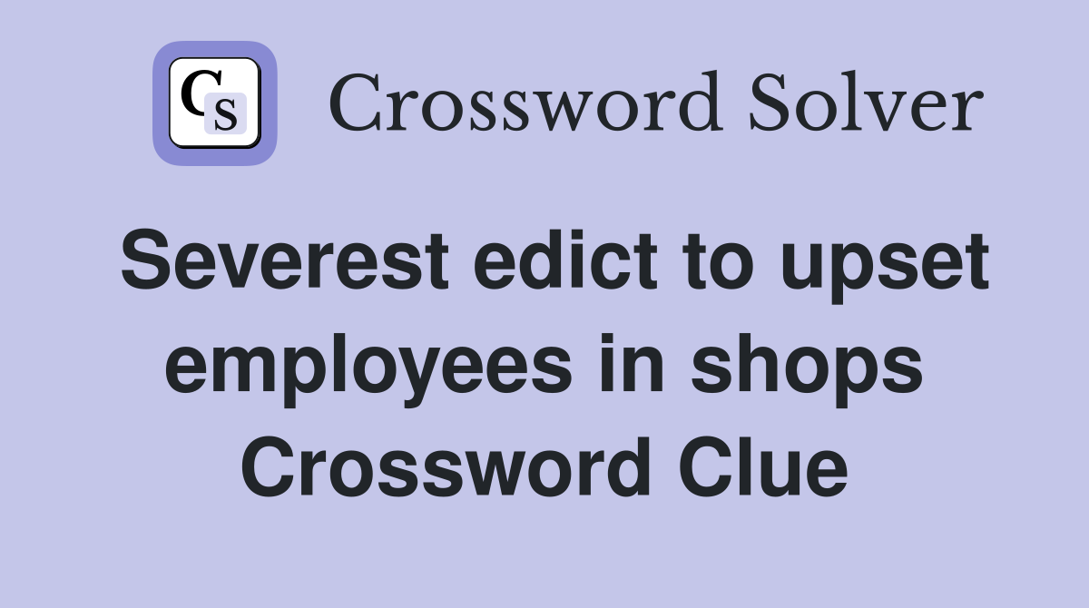 Severest edict to upset employees in shops Crossword Clue