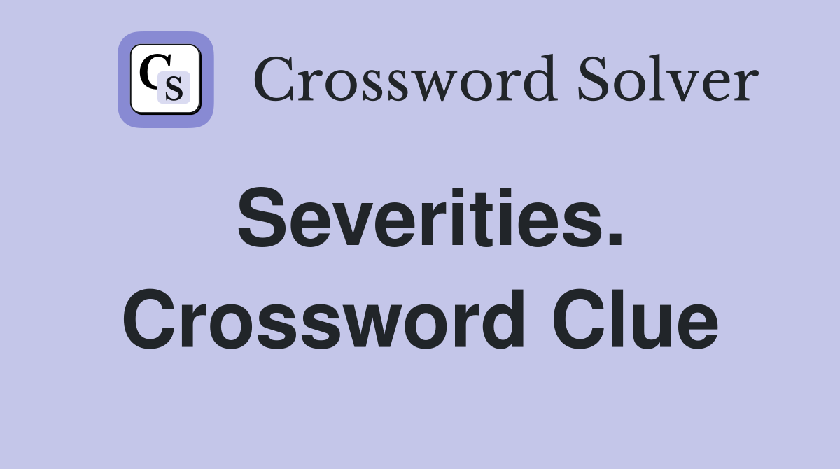 Severities. Crossword Clue