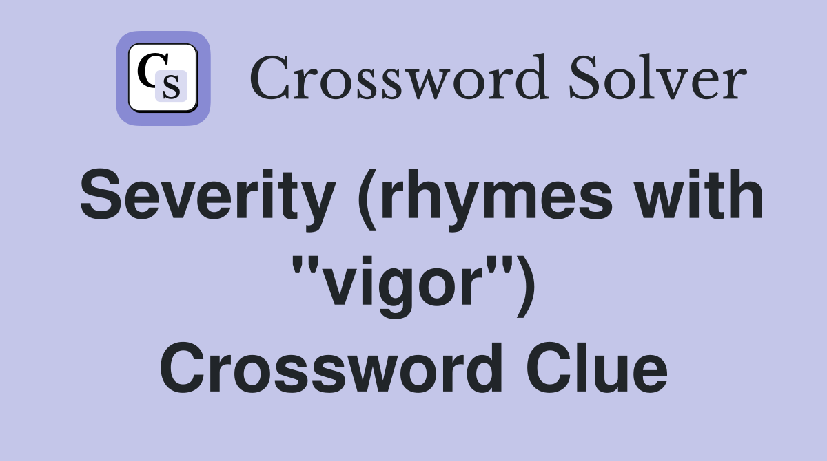 Severity (rhymes with "vigor") Crossword Clue
