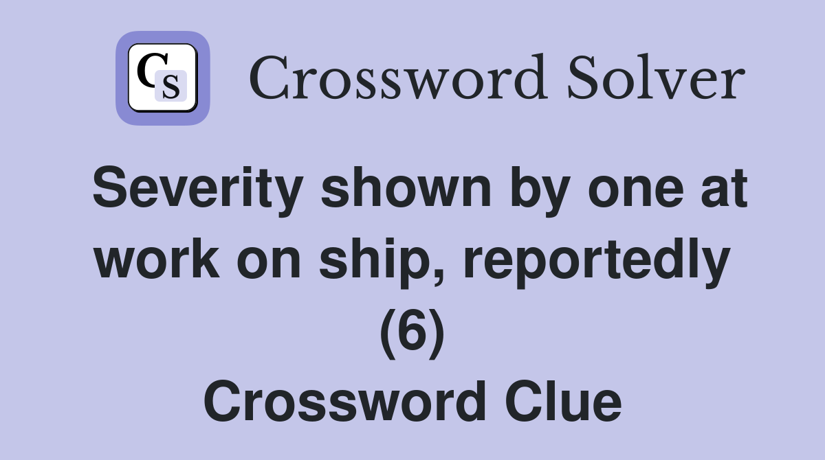 Severity shown by one at work on ship, reportedly (6) Crossword Clue