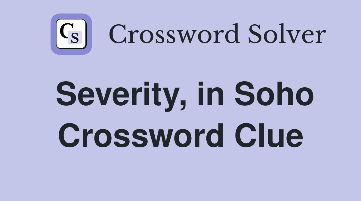 Severity, in Soho Crossword Clue
