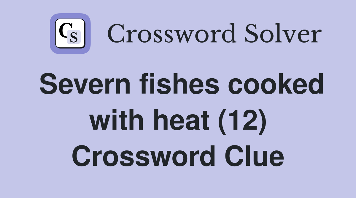 Severn fishes cooked with heat (12) Crossword Clue