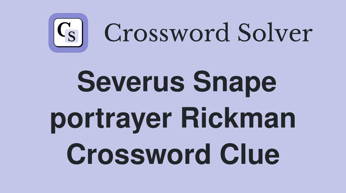 Severus Snape portrayer Rickman Crossword Clue