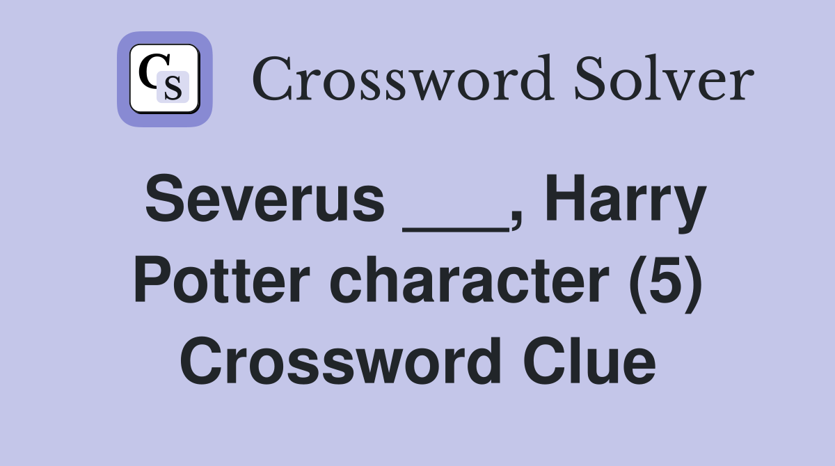 Severus ___, Harry Potter character (5) Crossword Clue