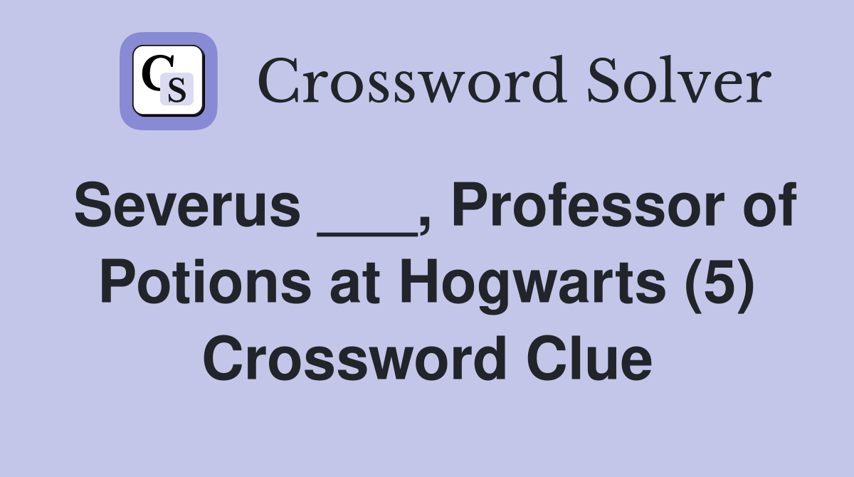 Severus ___, Professor of Potions at Hogwarts (5) Crossword Clue