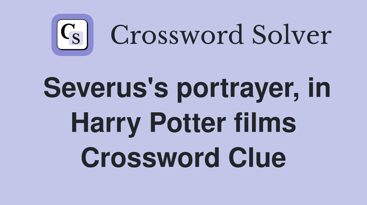 Severus's portrayer, in Harry Potter films Crossword Clue
