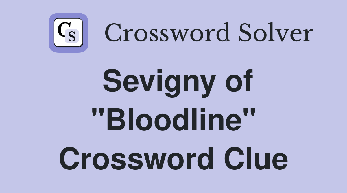 Sevigny of "Bloodline" Crossword Clue