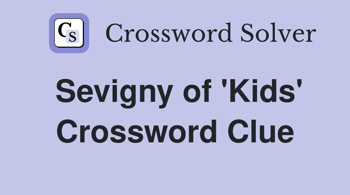 Sevigny of 'Kids' Crossword Clue