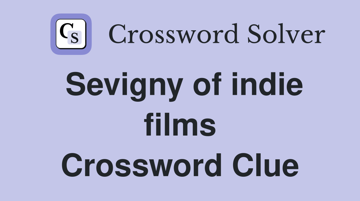 Sevigny of indie films Crossword Clue
