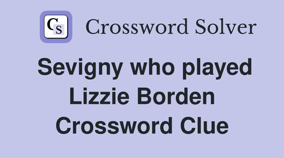 Sevigny who played Lizzie Borden Crossword Clue