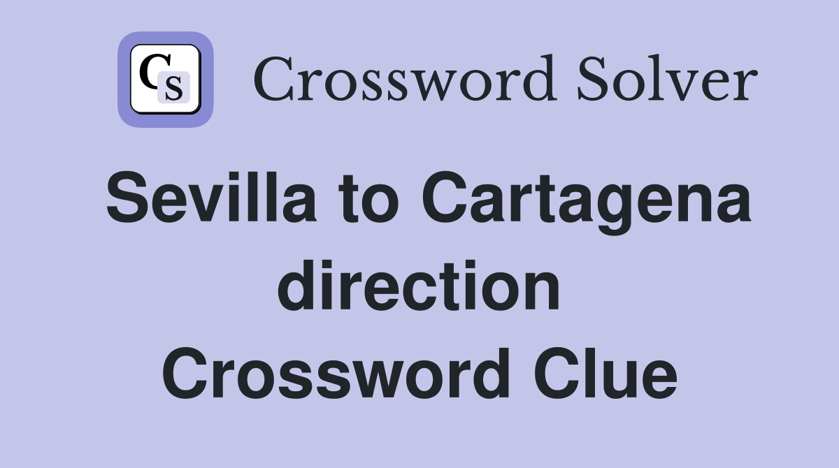 Sevilla to Cartagena direction Crossword Clue