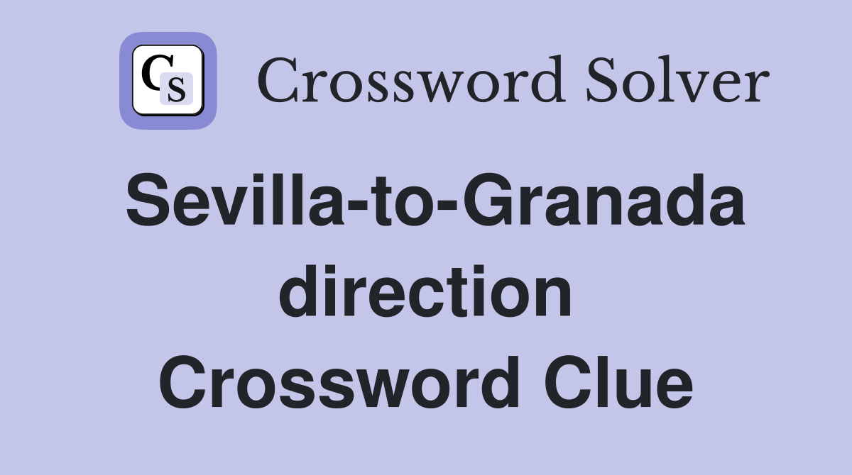 Sevilla-to-Granada direction Crossword Clue