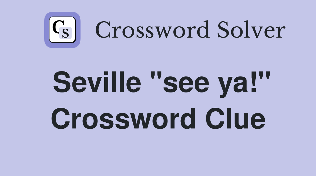 Seville "see ya!" Crossword Clue