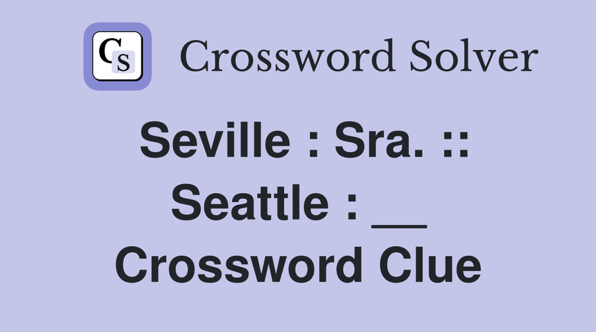 Seville : Sra. :: Seattle : __ Crossword Clue